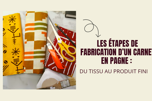 Les étapes de fabrication d’un carnet en pagne : du tissu au produit fini